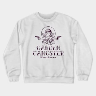 Garden Gangsta, Weeds Beware: Garden Life Crewneck Sweatshirt